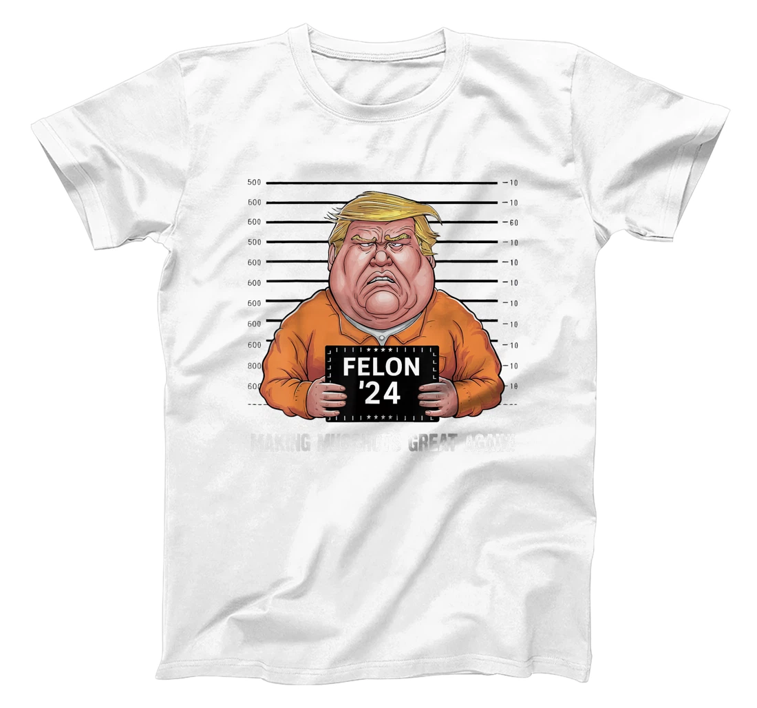 Trump Felon 2024 Making Mugshots Great Again Funny T-Shirt