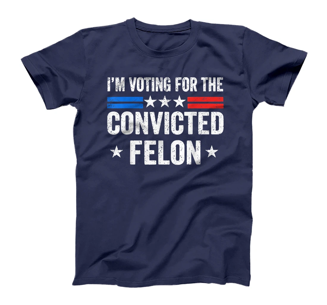 I'M Voting For The Convicted Felon Funny Trump 2024 T-Shirt
