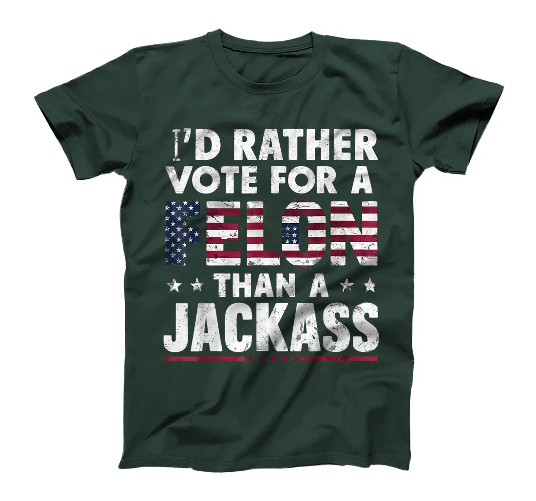 I'd Rather Vote For A Felon Than A Jackass Trump America T-Shirt