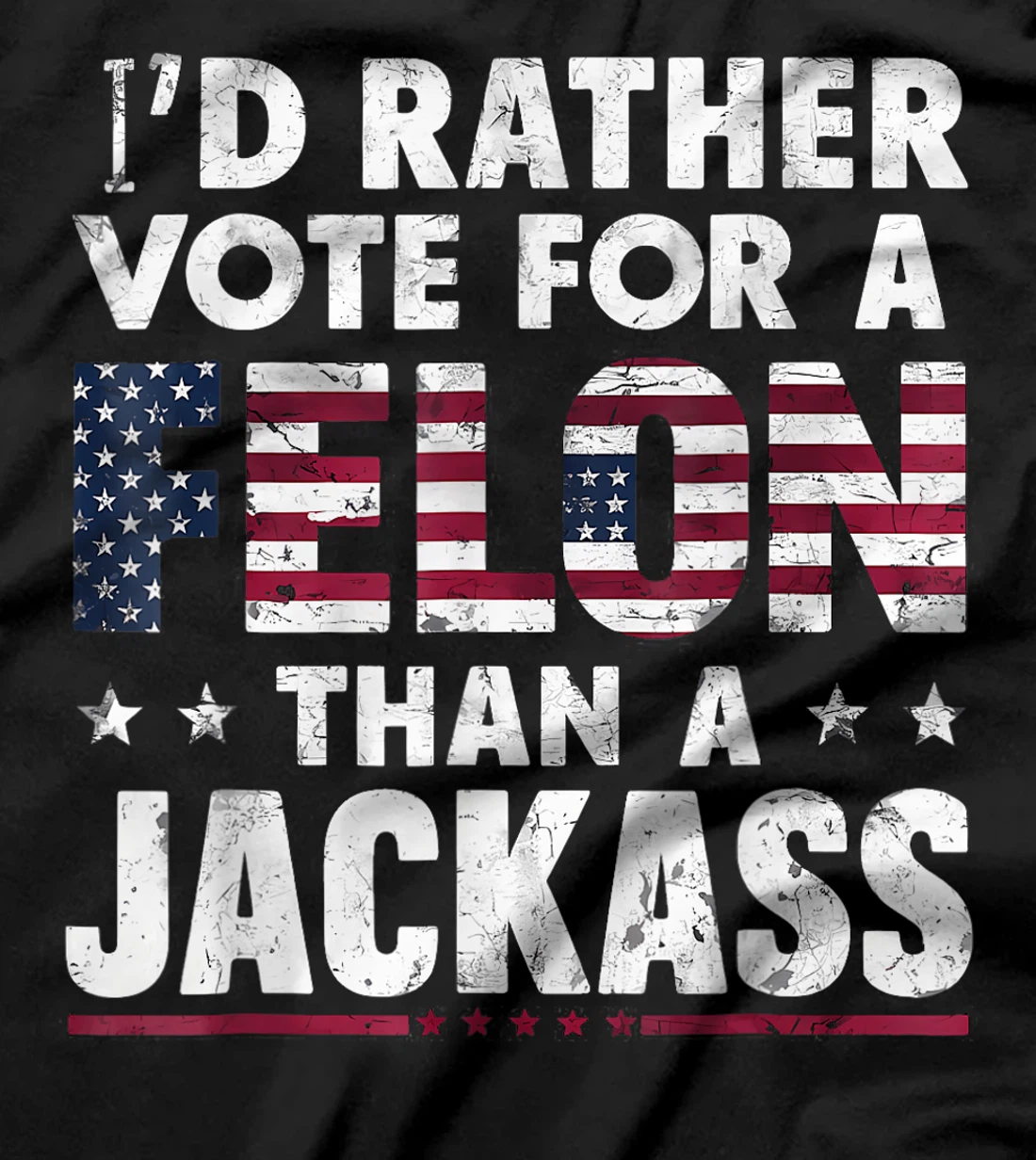 I'd Rather Vote For A Felon Than A Jackass Trump America T-Shirt