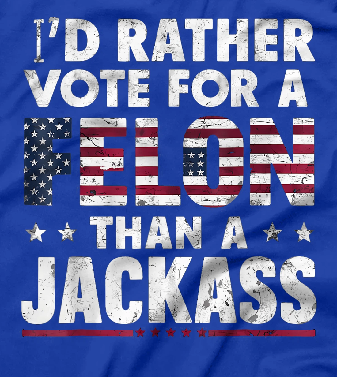 I'd Rather Vote For A Felon Than A Jackass Trump America T-Shirt