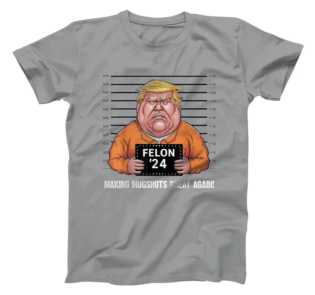 Trump Felon 2024 Making Mugshots Great Again Funny T-Shirt