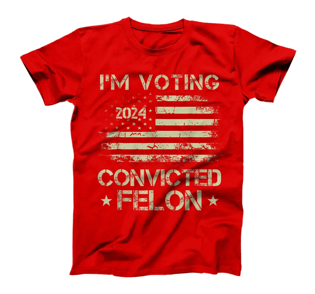 Trump 2024 Convicted Felon, I'm Voting Convicted Felon 2024 T-Shirt