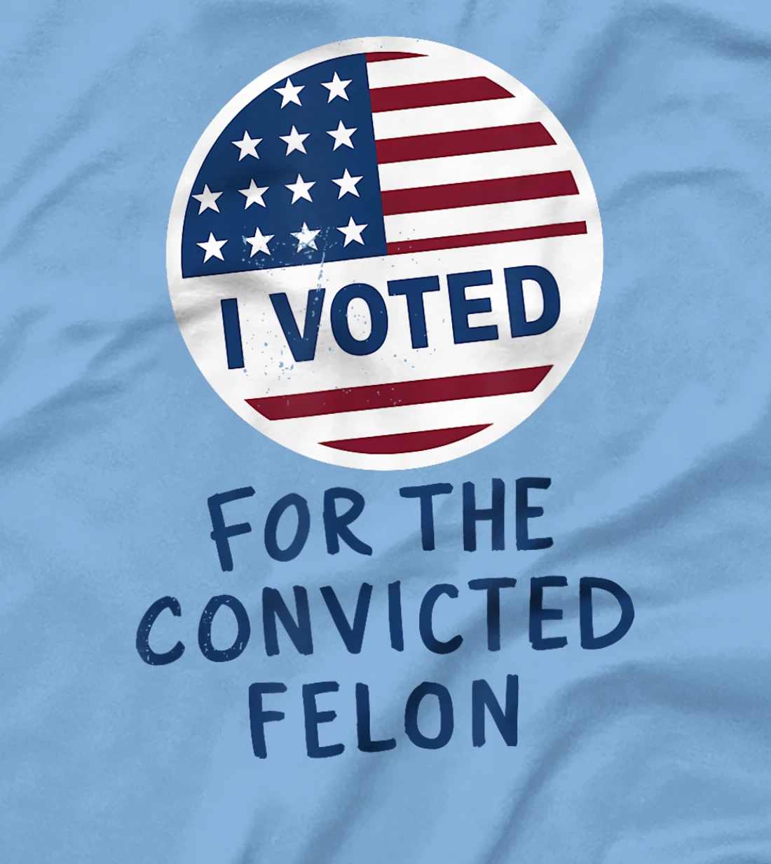 Womens I'm Voting For The Convicted Felon Funny Pro Trump 2024 T-Shirt