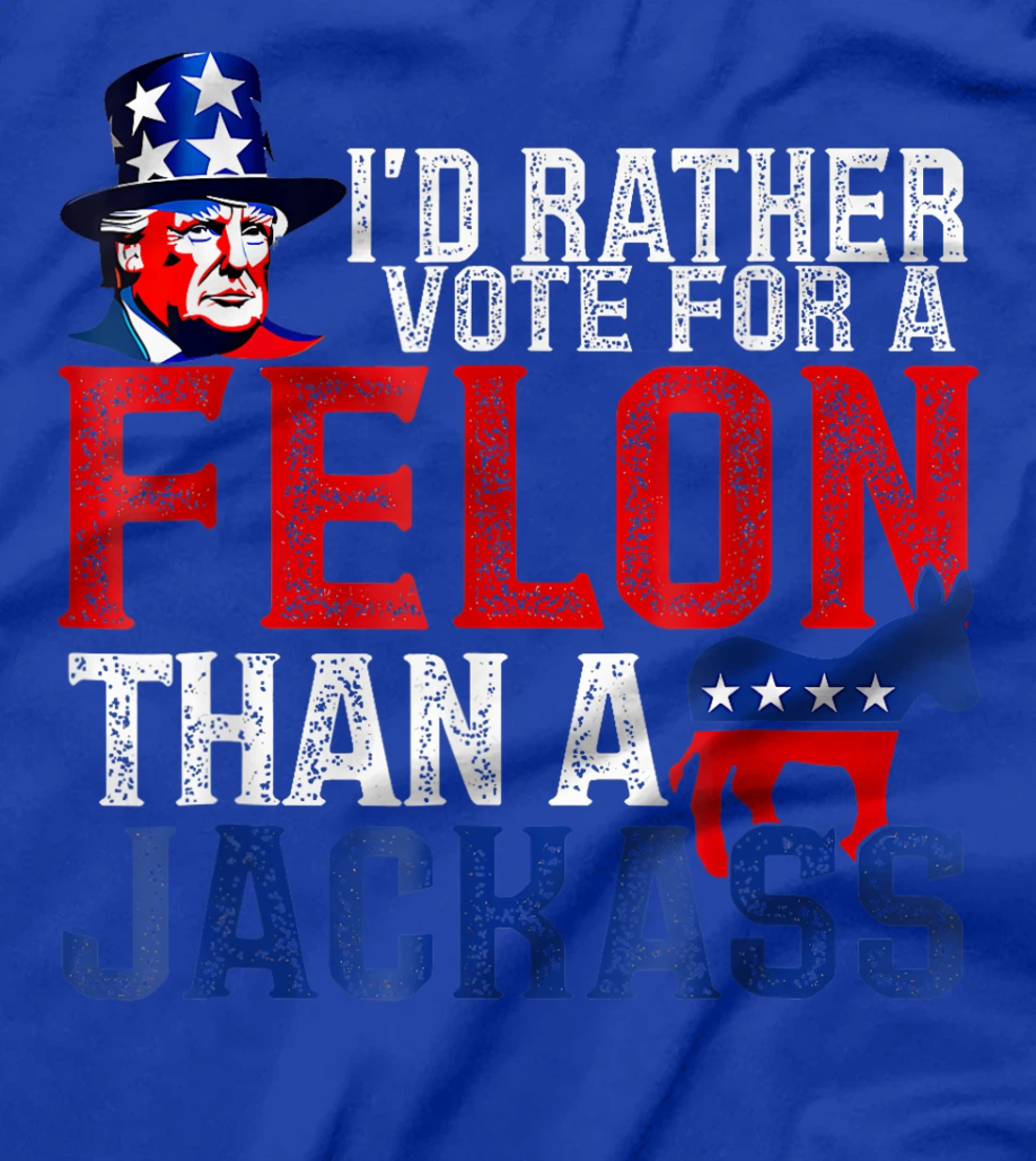 I'd Rather Vote For A Felon Than A Jackass Trump America T-Shirt