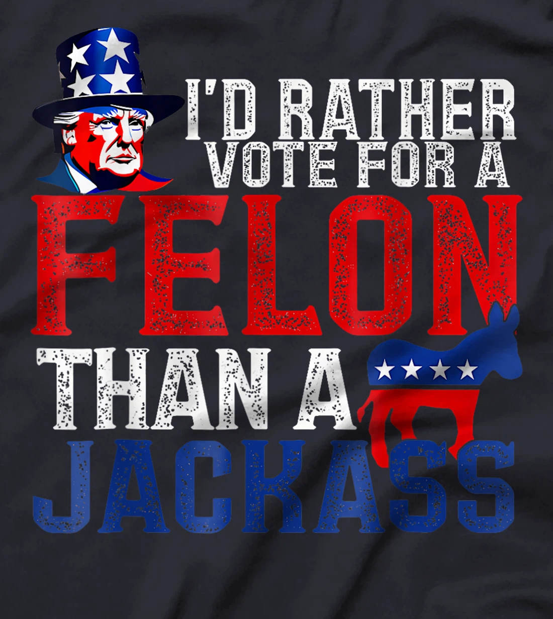 I'd Rather Vote For A Felon Than A Jackass Trump America T-Shirt