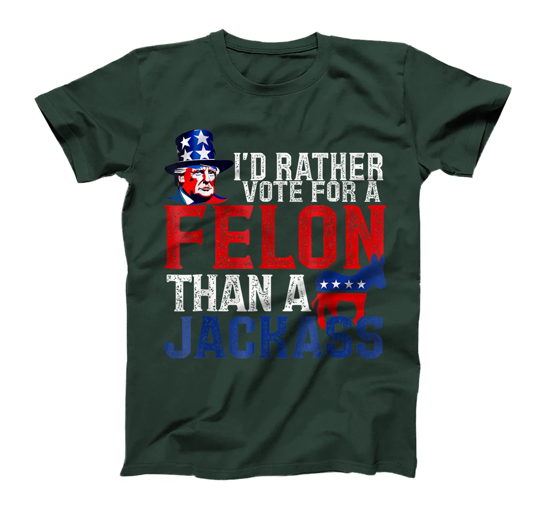 I'd Rather Vote For A Felon Than A Jackass Trump America T-Shirt