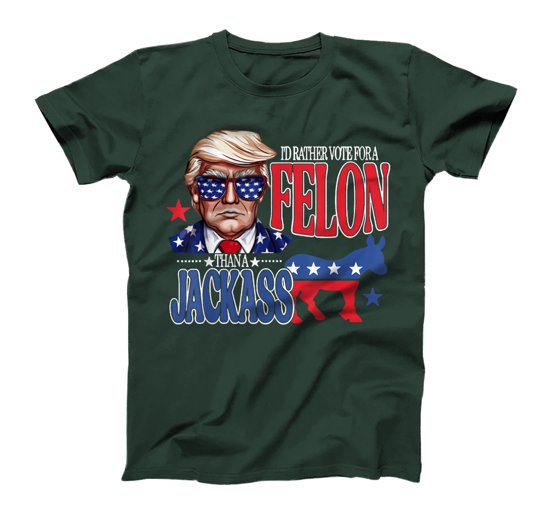 I'd Rather Vote For a Felon Then For A Jackass Funny Trump T-Shirt