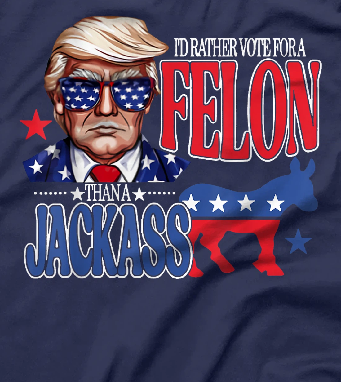 I'd Rather Vote For a Felon Then For A Jackass Funny Trump T-Shirt