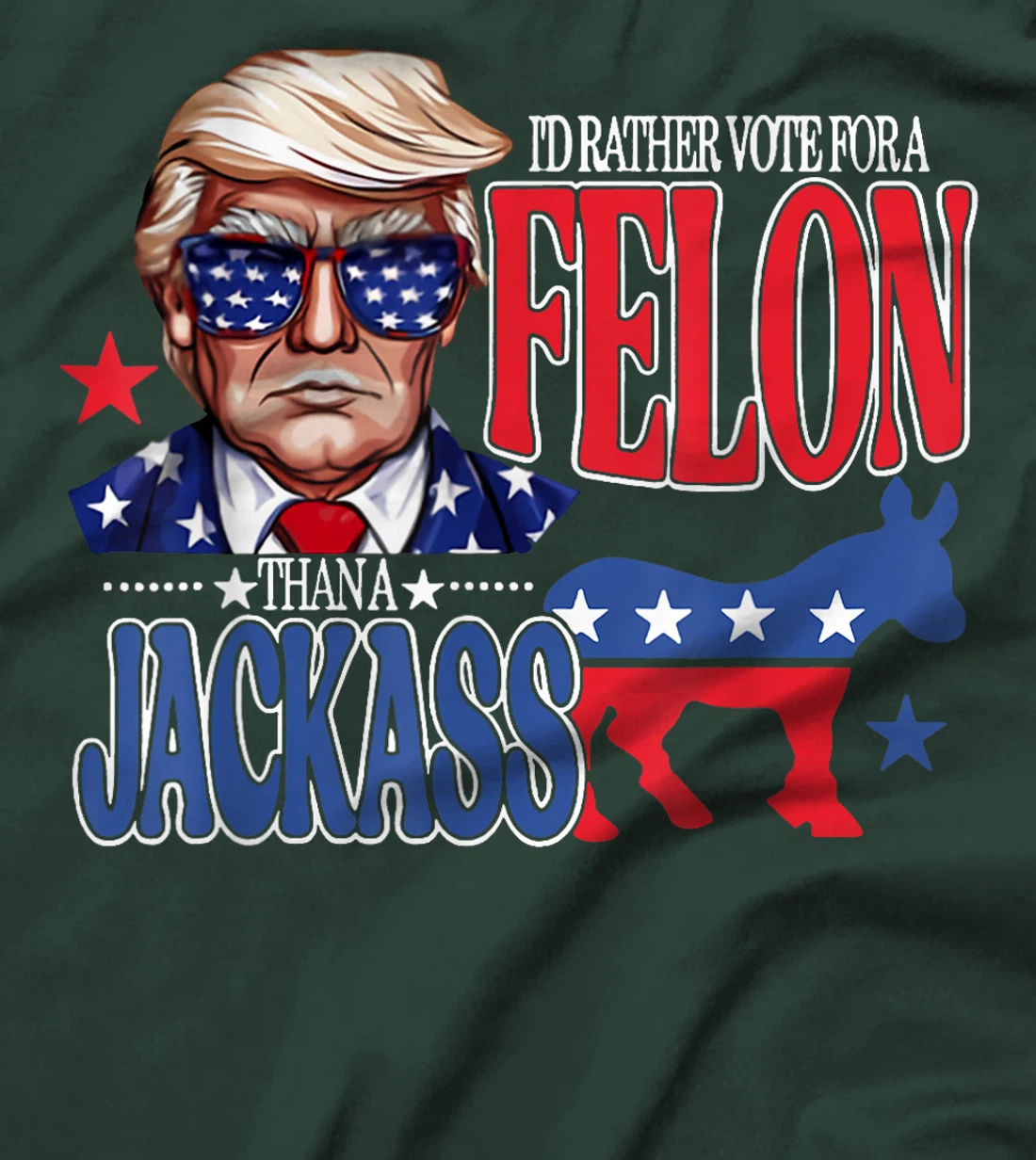 I'd Rather Vote For a Felon Then For A Jackass Funny Trump T-Shirt