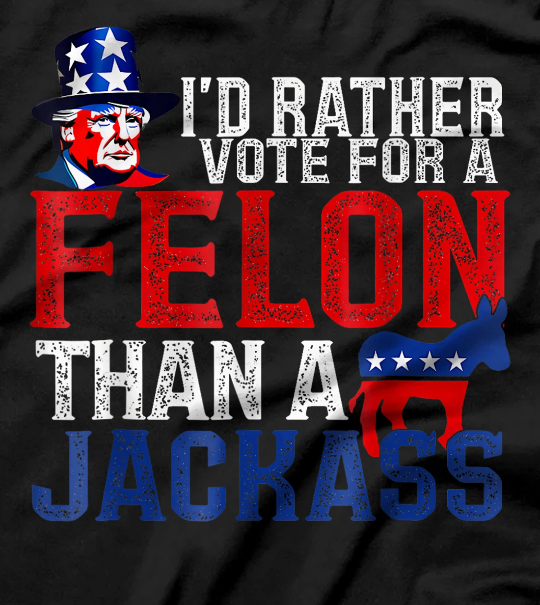 I'd Rather Vote For A Felon Than A Jackass Trump America T-Shirt