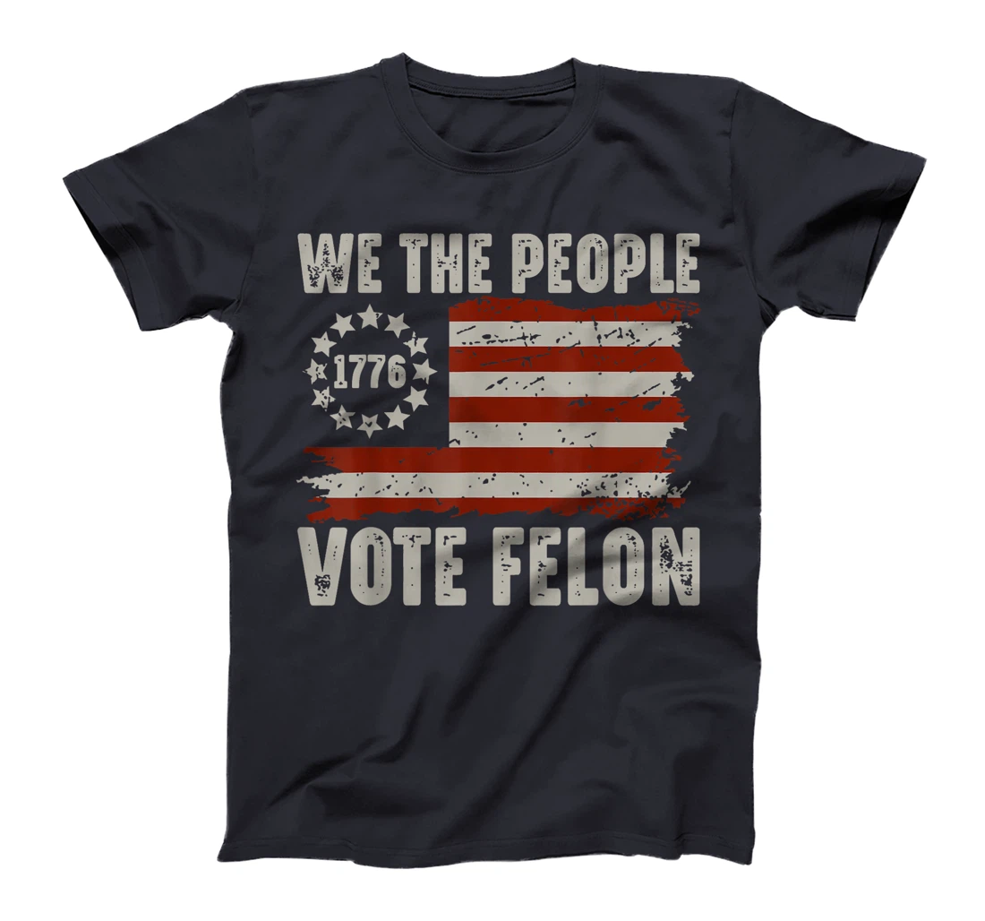We The People Vote Felon - Trump 2024 American Flag T-Shirt