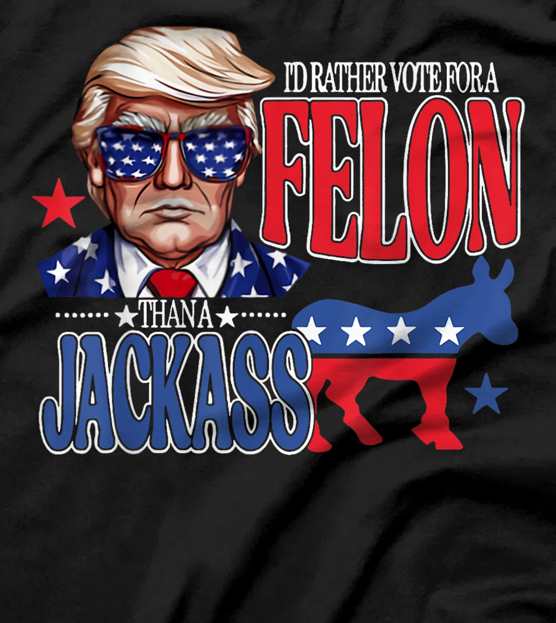 I'd Rather Vote For a Felon Then For A Jackass Funny Trump T-Shirt