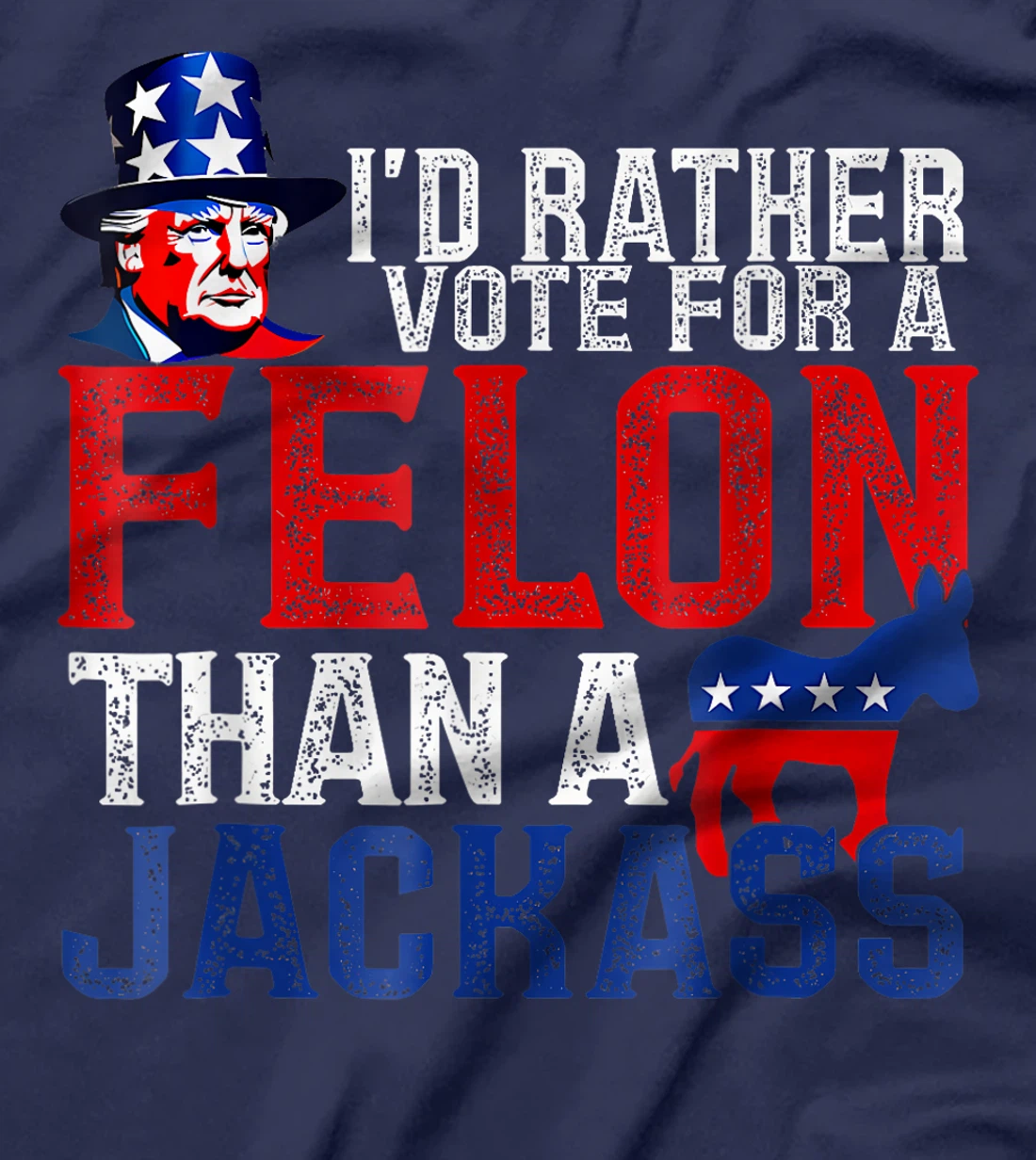 I'd Rather Vote For A Felon Than A Jackass Trump America T-Shirt