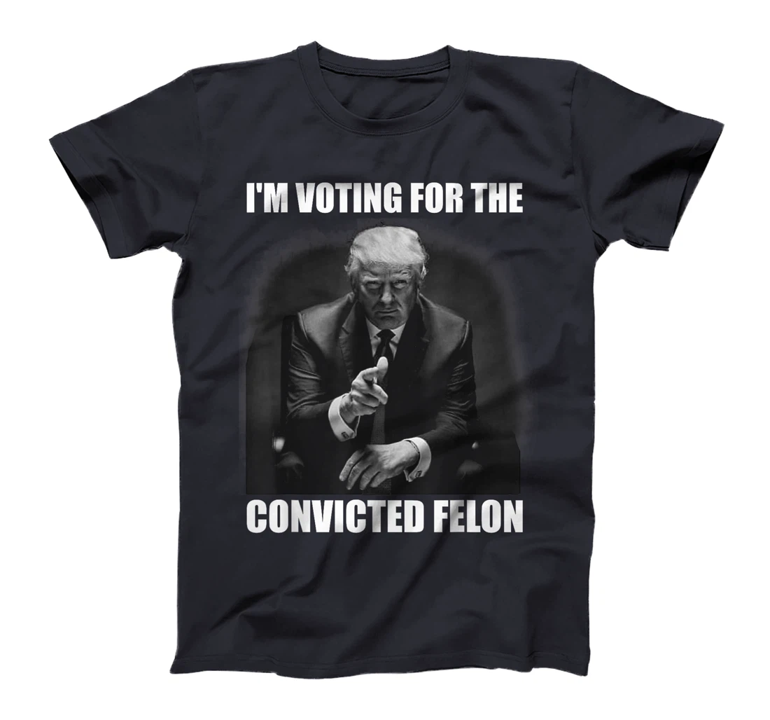 Voting Trump 2024 I'm Voting For The Convicted Felon T-Shirt