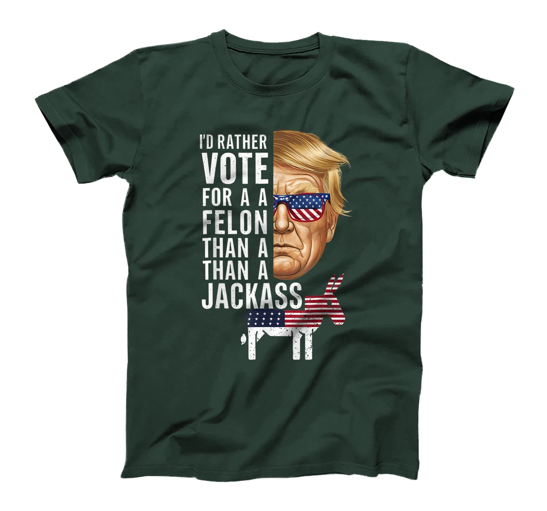 I'd Rather Vote For A Felon Than A Jackass Trump America T-Shirt