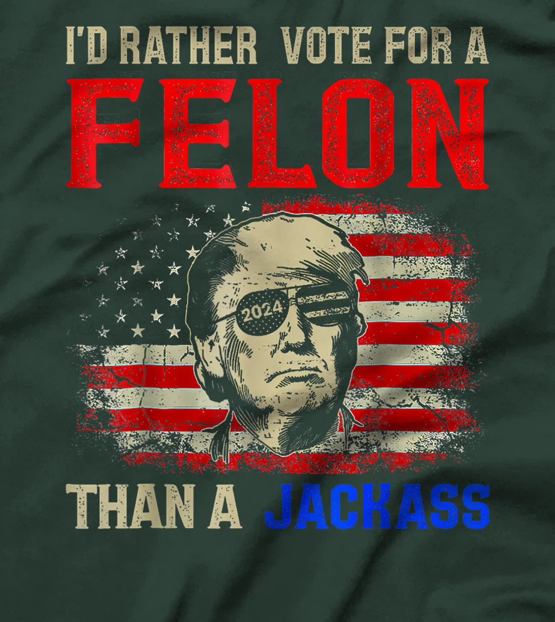 I'd Rather Vote For A Felon Than A Jackass Trump America T-Shirt
