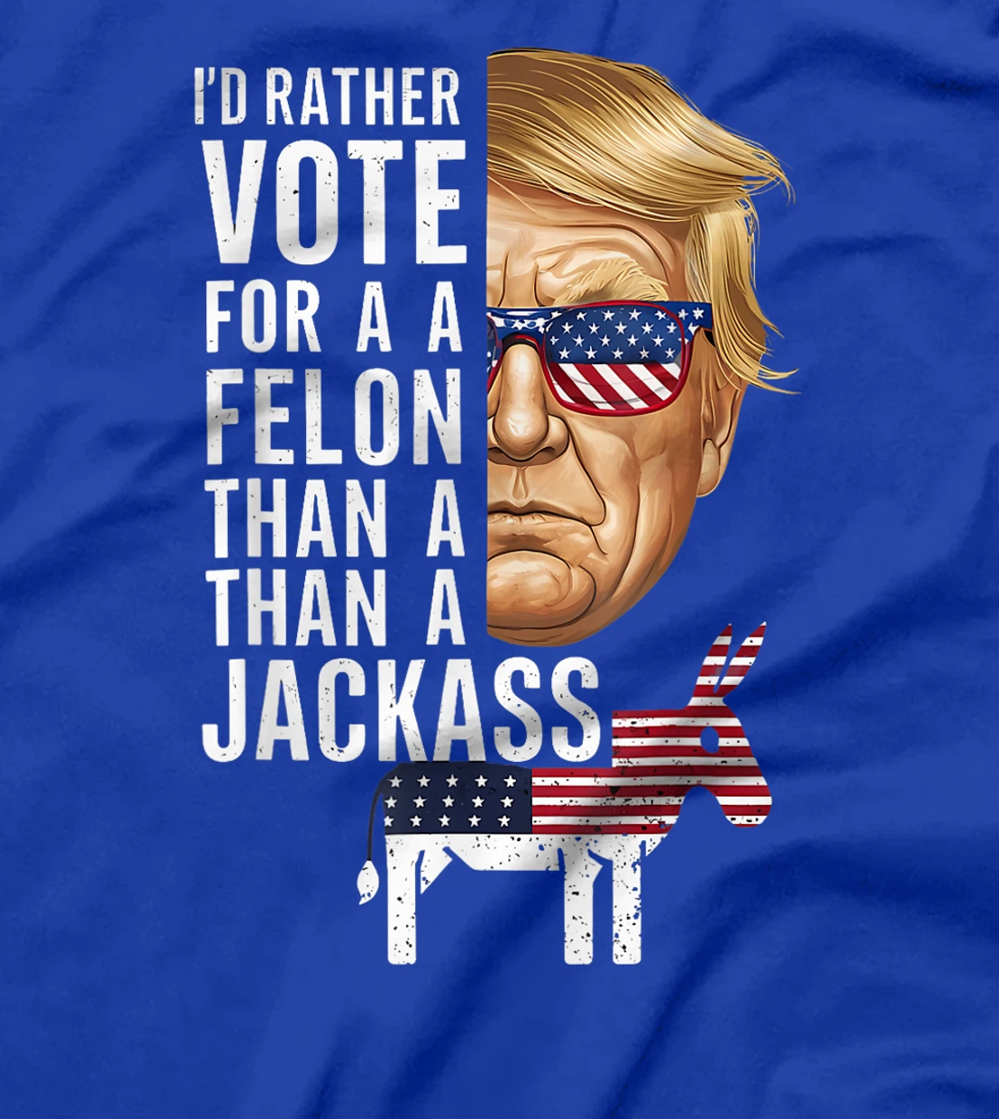 I'd Rather Vote For A Felon Than A Jackass Trump America T-Shirt