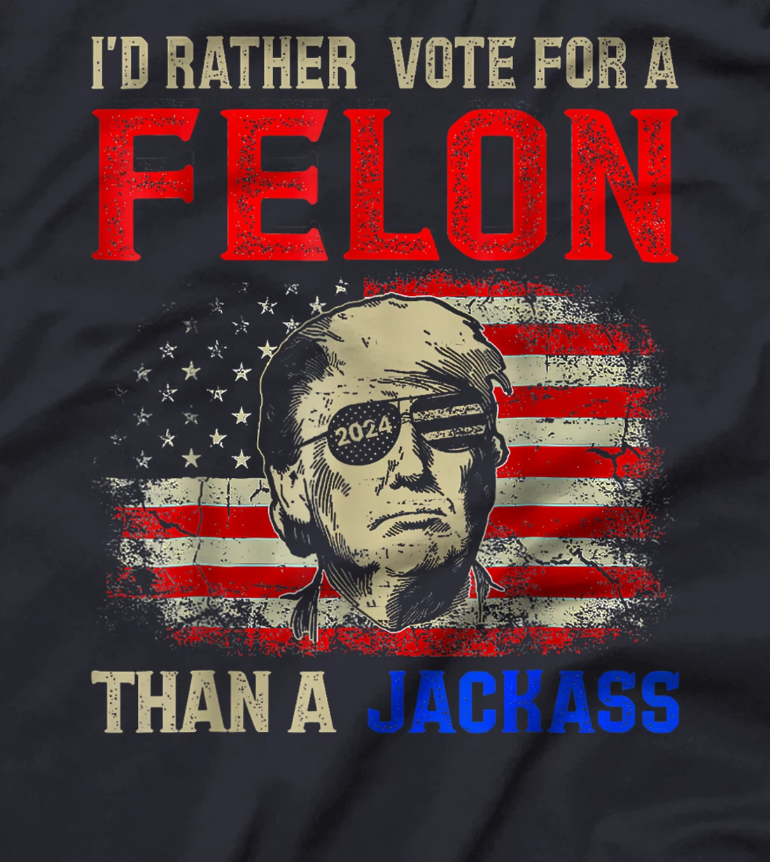 I'd Rather Vote For A Felon Than A Jackass Trump America T-Shirt