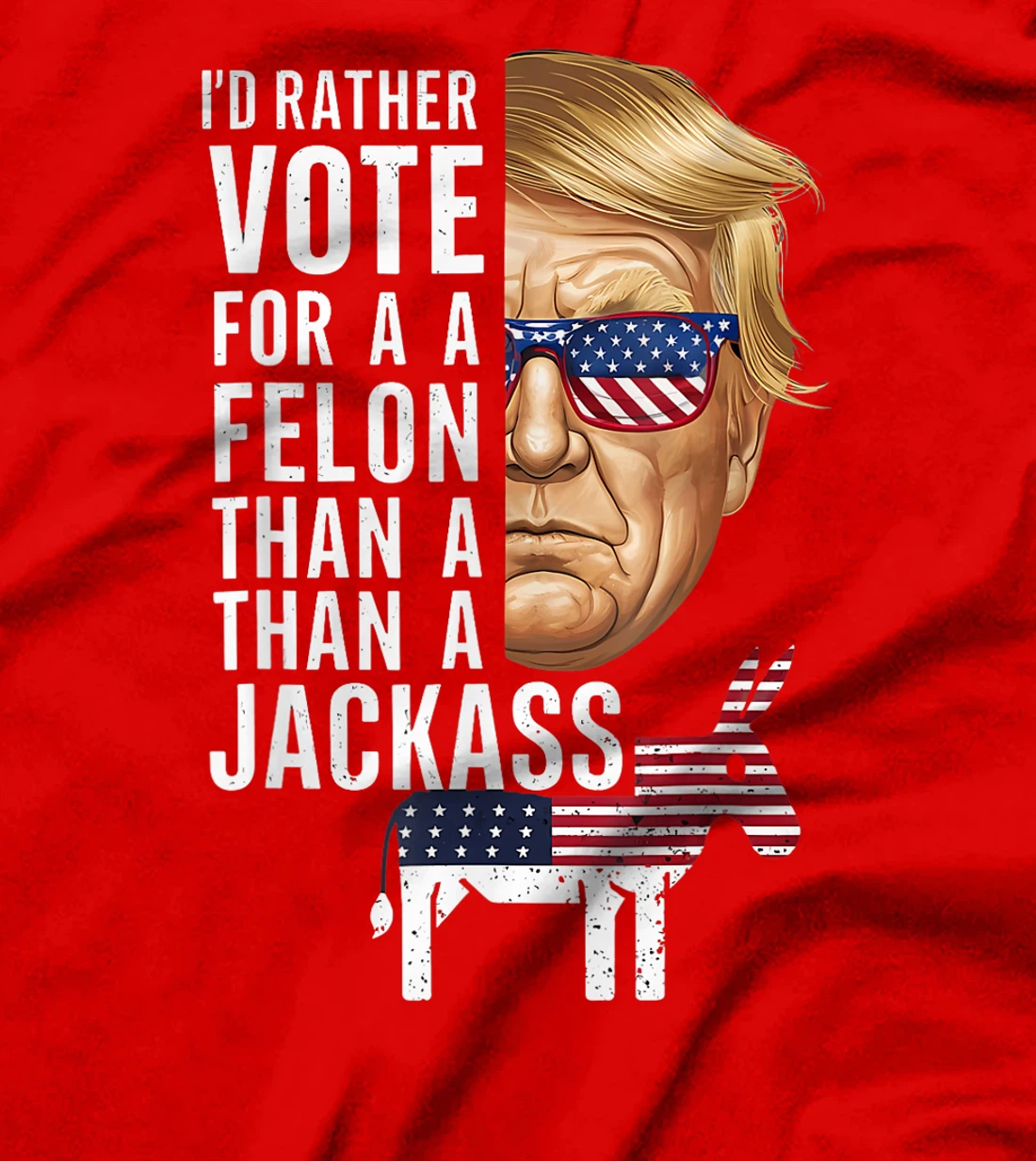 I'd Rather Vote For A Felon Than A Jackass Trump America T-Shirt