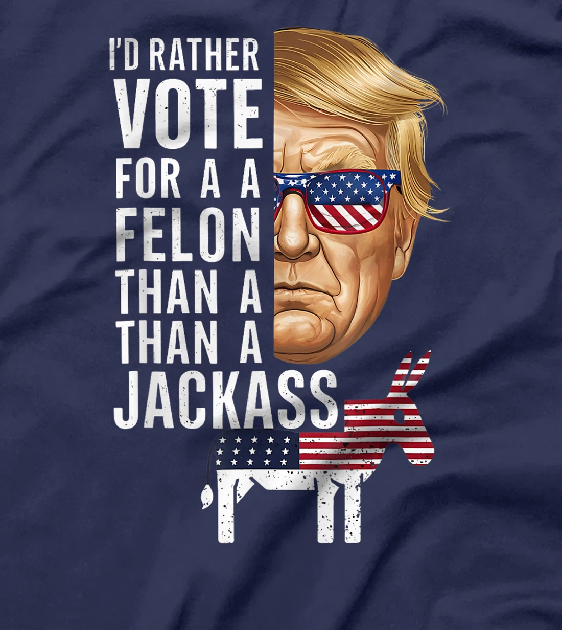 I'd Rather Vote For A Felon Than A Jackass Trump America T-Shirt