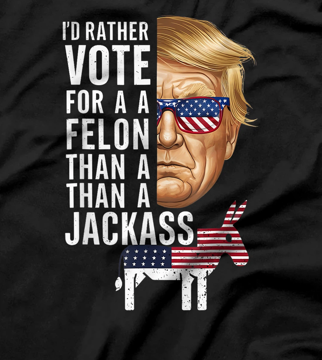I'd Rather Vote For A Felon Than A Jackass Trump America T-Shirt