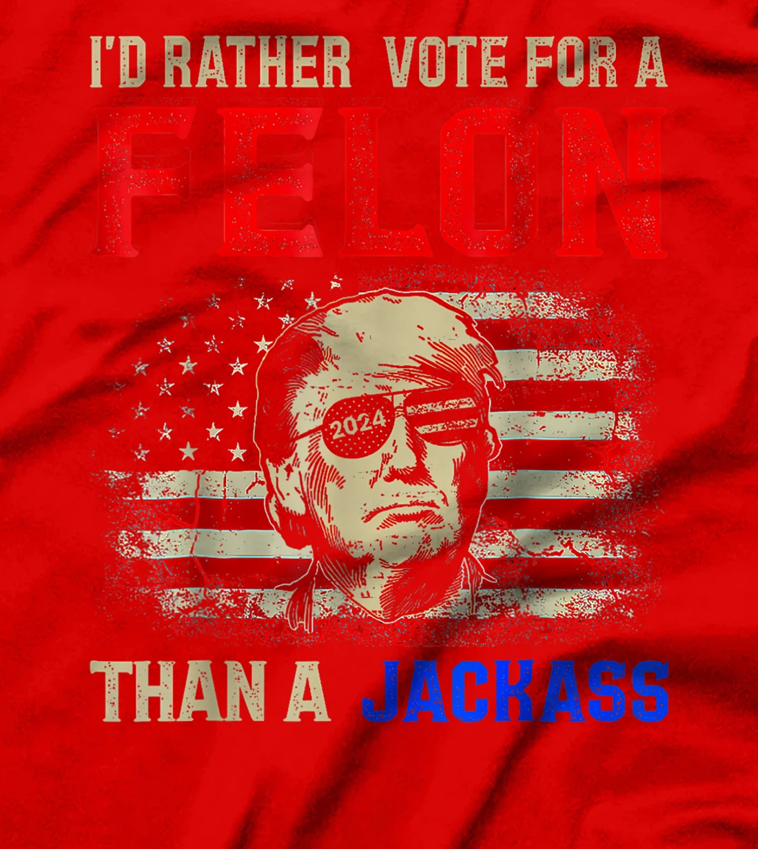 I'd Rather Vote For A Felon Than A Jackass Trump America T-Shirt