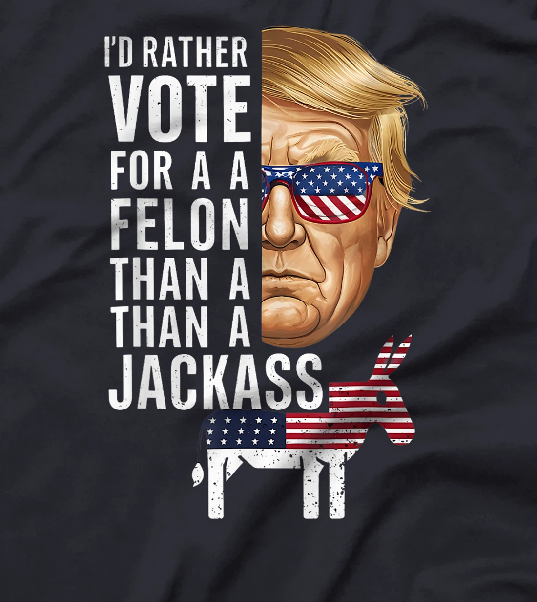 I'd Rather Vote For A Felon Than A Jackass Trump America T-Shirt