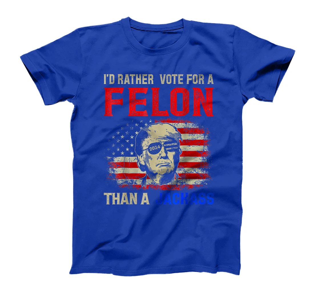 I'd Rather Vote For A Felon Than A Jackass Trump America T-Shirt