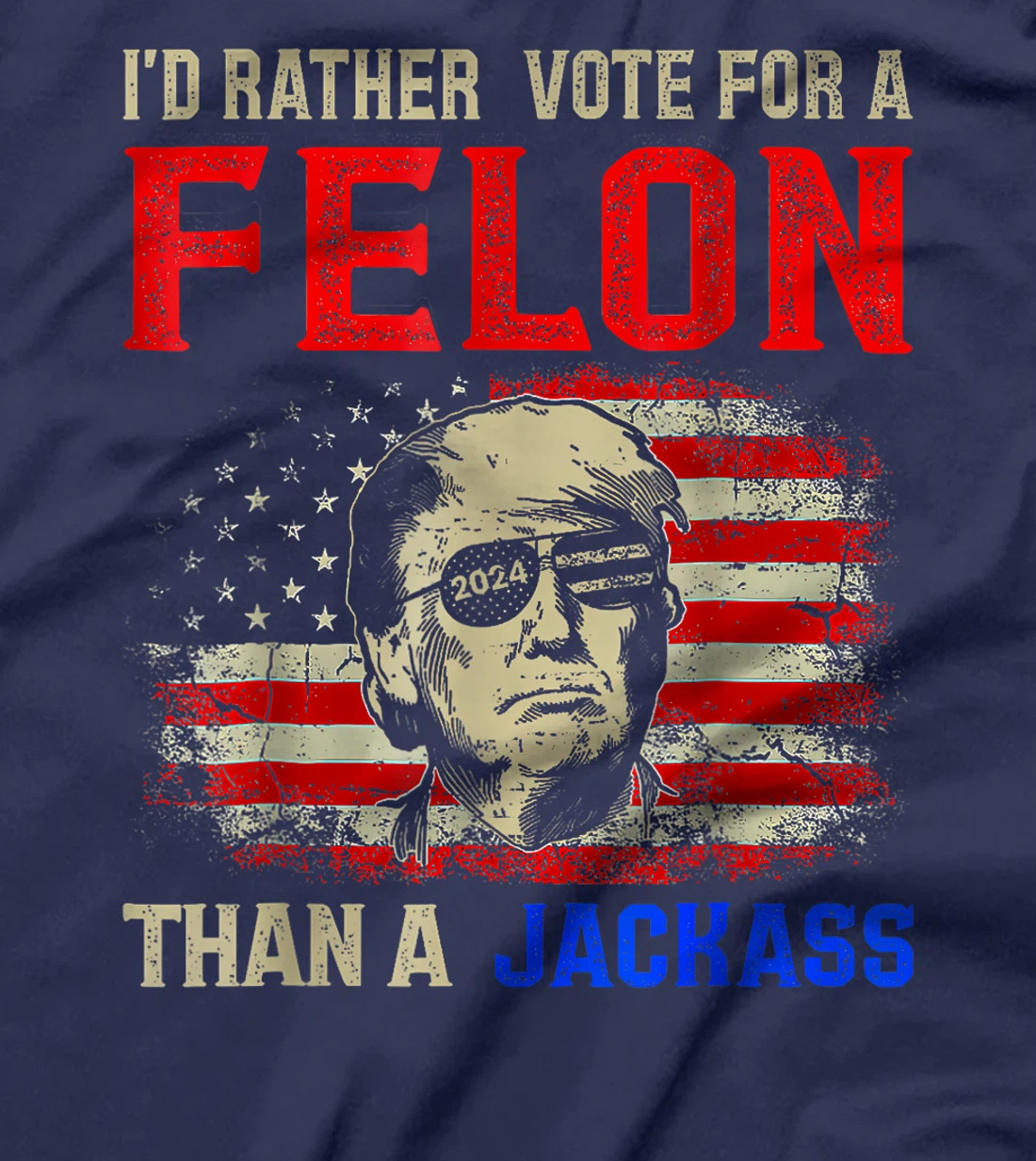 I'd Rather Vote For A Felon Than A Jackass Trump America T-Shirt
