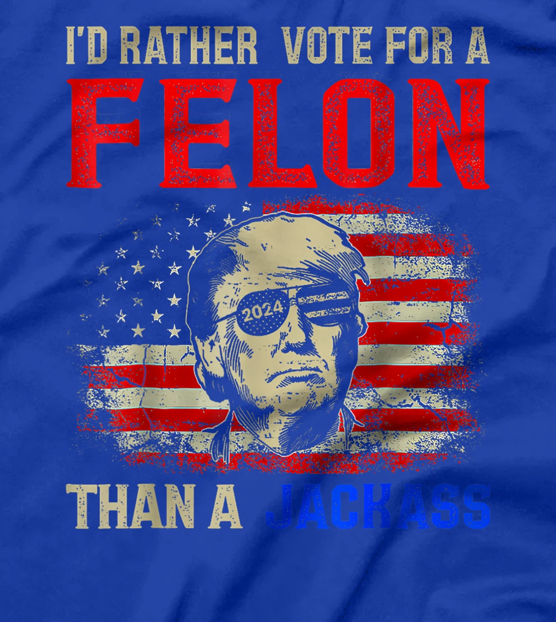 I'd Rather Vote For A Felon Than A Jackass Trump America T-Shirt
