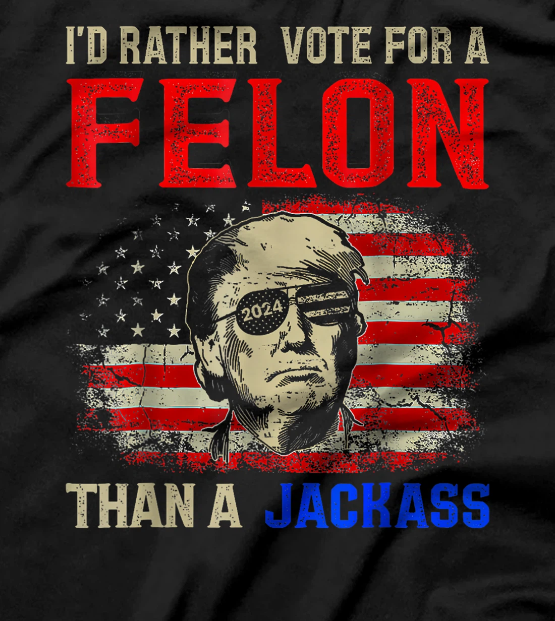 I'd Rather Vote For A Felon Than A Jackass Trump America T-Shirt