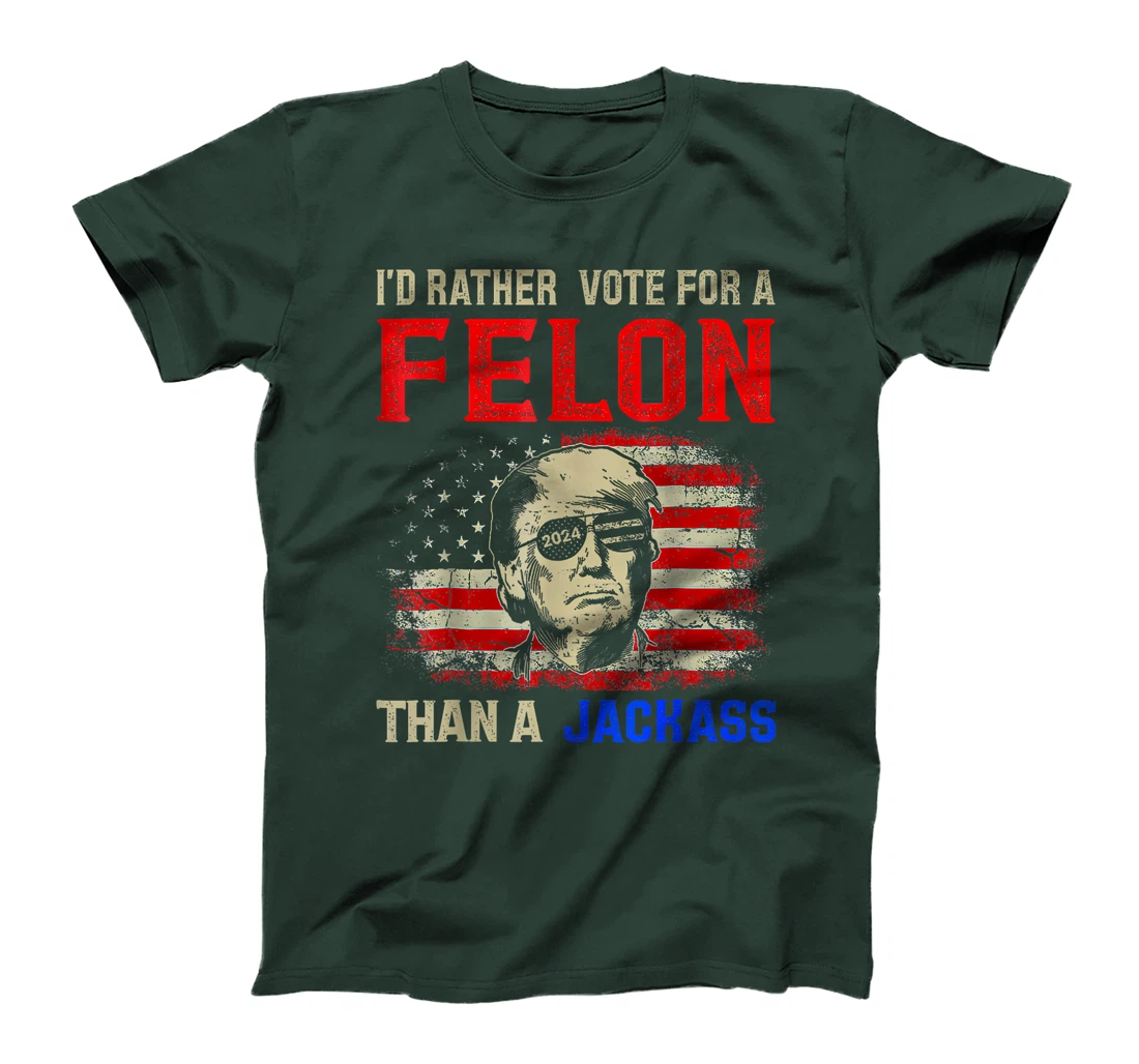 I'd Rather Vote For A Felon Than A Jackass Trump America T-Shirt