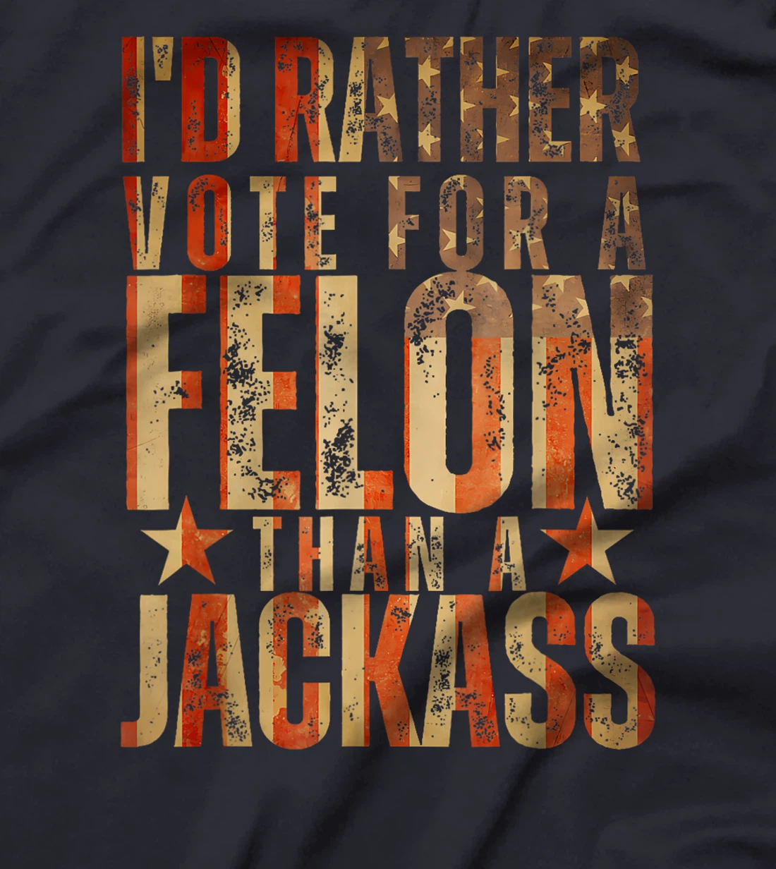 I'd Rather Vote For A Felon Than A Jackass Trump America T-Shirt
