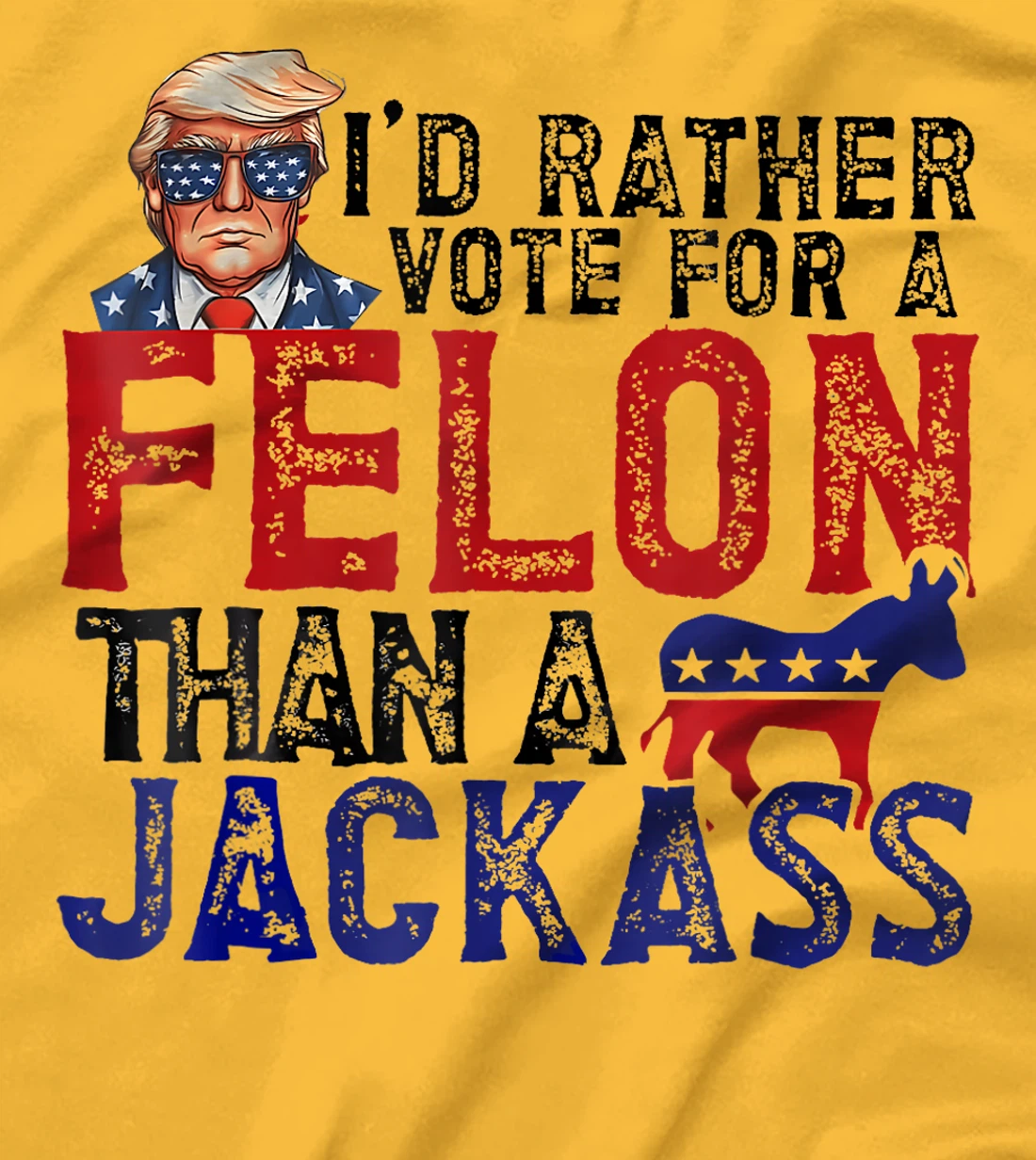 I'd Rather Vote For A Felon Than A Jackass Trump America T-Shirt