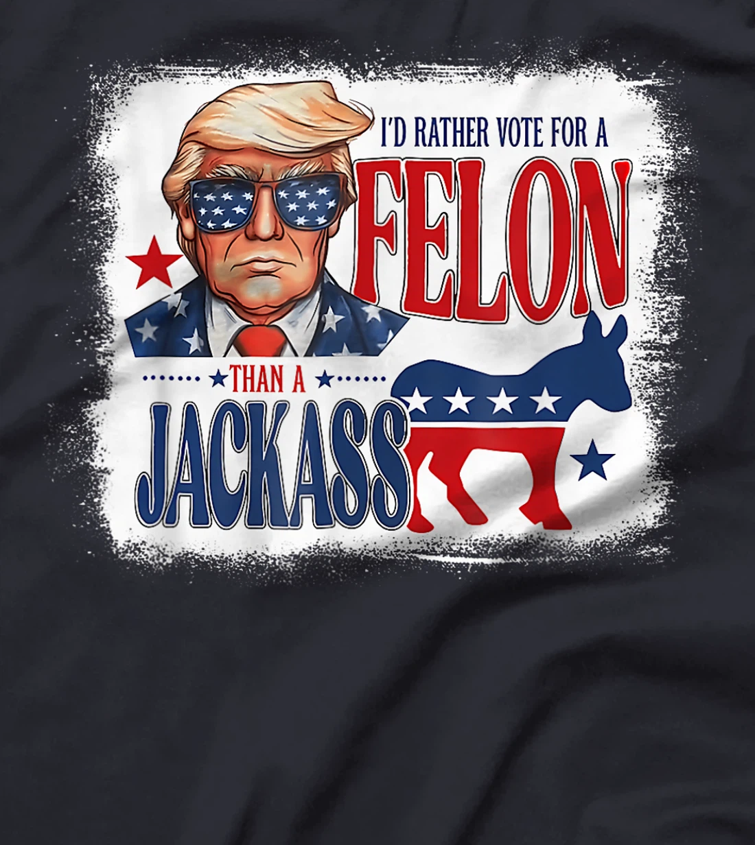 I'd Rather Vote For A Felon Than A Jackass Trump America T-Shirt