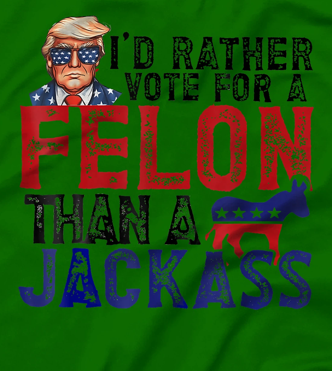 I'd Rather Vote For A Felon Than A Jackass Trump America T-Shirt