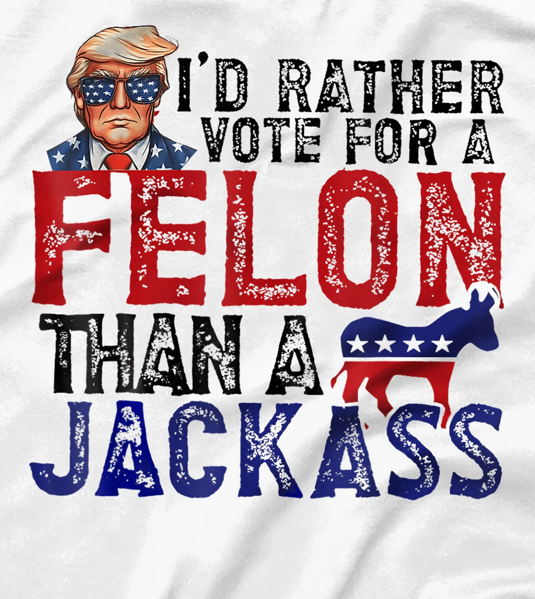I'd Rather Vote For A Felon Than A Jackass Trump America T-Shirt
