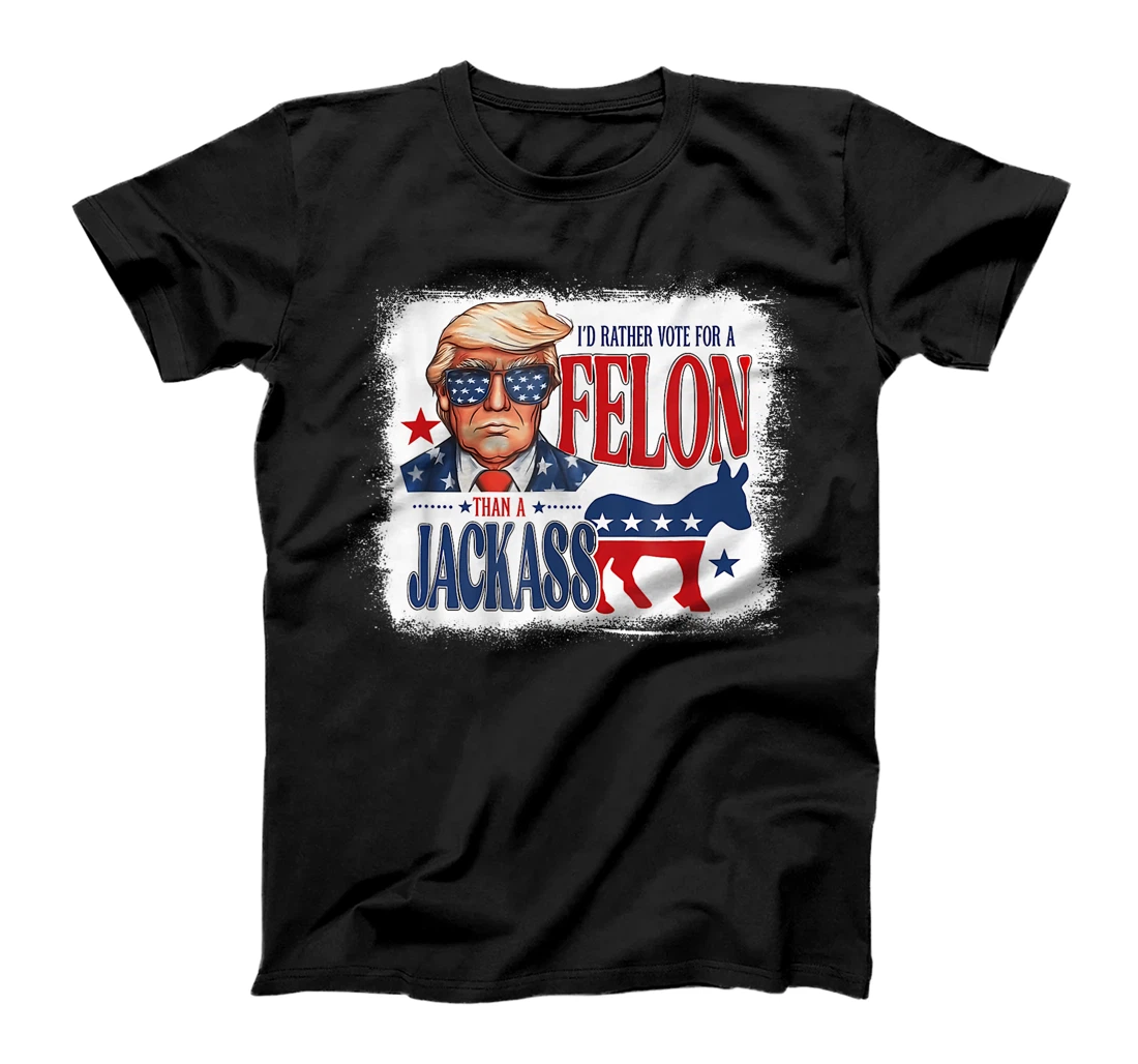 I'd Rather Vote For A Felon Than A Jackass Trump America T-Shirt