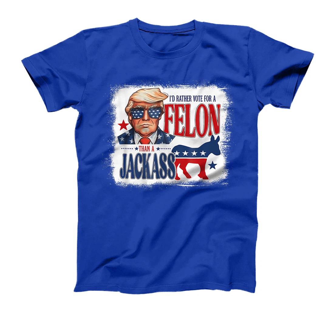 I'd Rather Vote For A Felon Than A Jackass Trump America T-Shirt