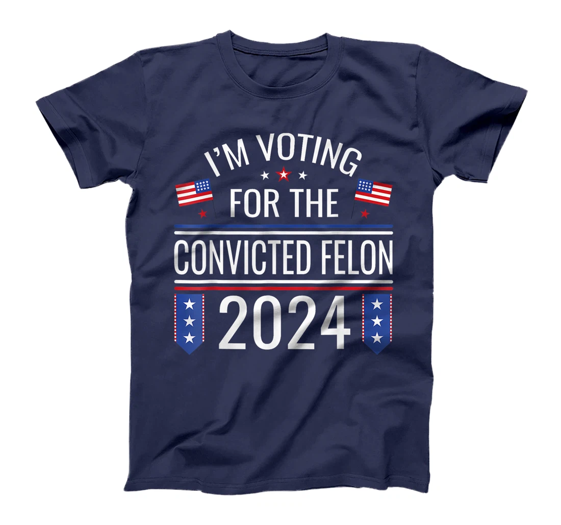 I'M Voting For The Convicted Fellon 2024 Us Flag Pro Trump T-Shirt