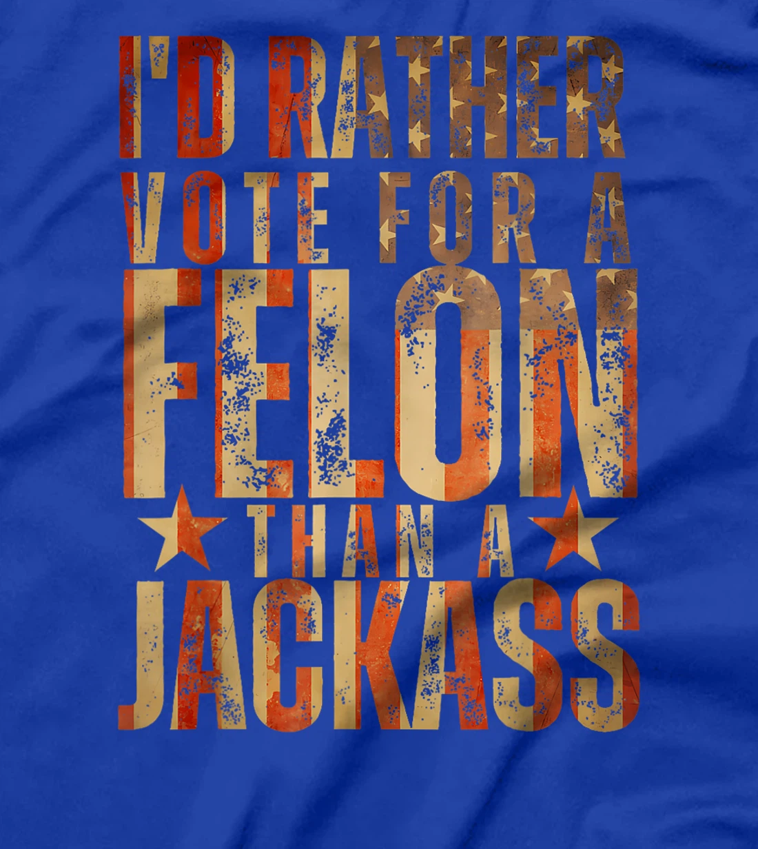I'd Rather Vote For A Felon Than A Jackass Trump America T-Shirt