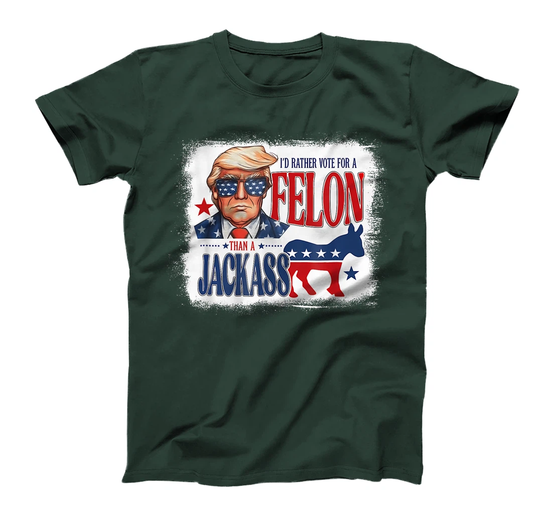 I'd Rather Vote For A Felon Than A Jackass Trump America T-Shirt