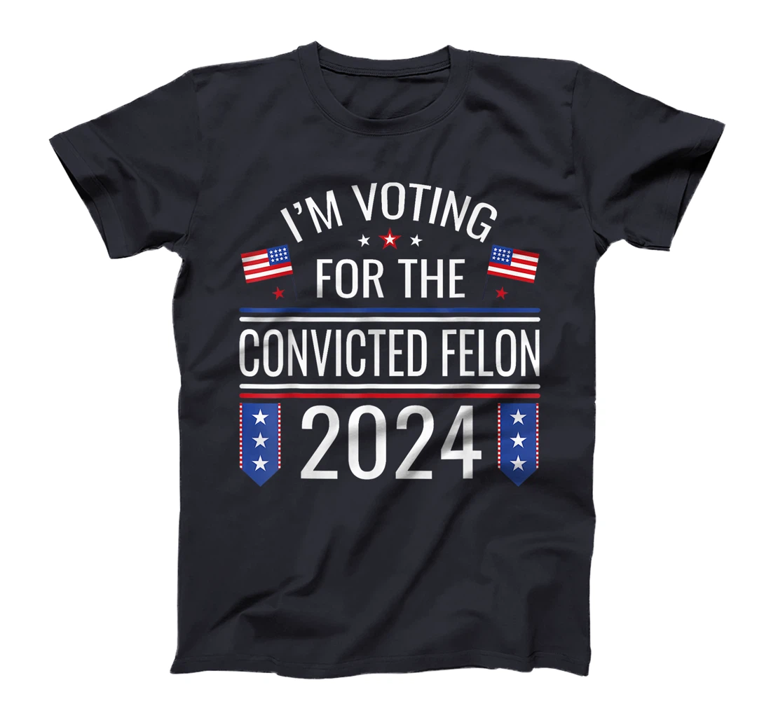 I'M Voting For The Convicted Fellon 2024 Us Flag Pro Trump T-Shirt