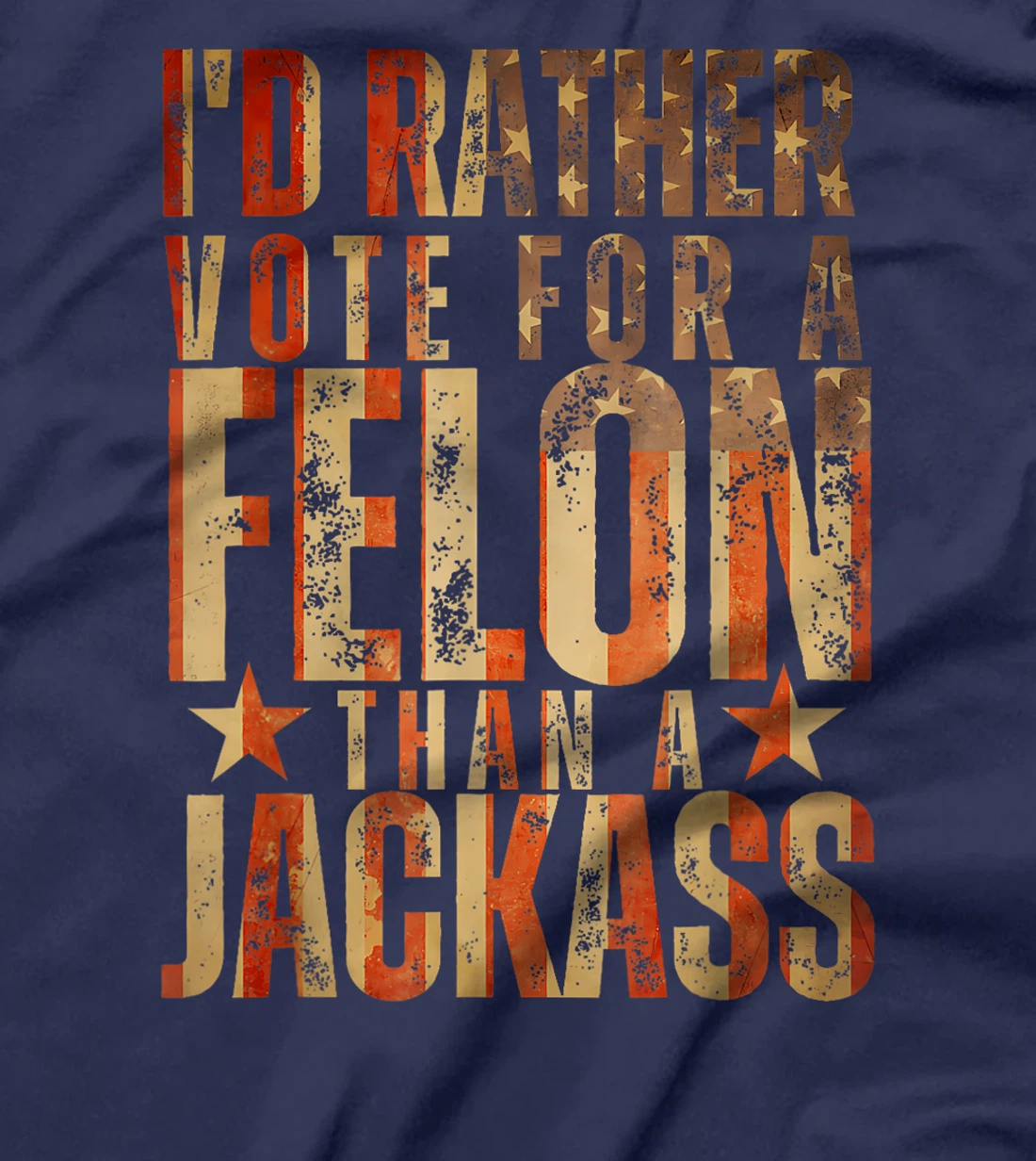 I'd Rather Vote For A Felon Than A Jackass Trump America T-Shirt
