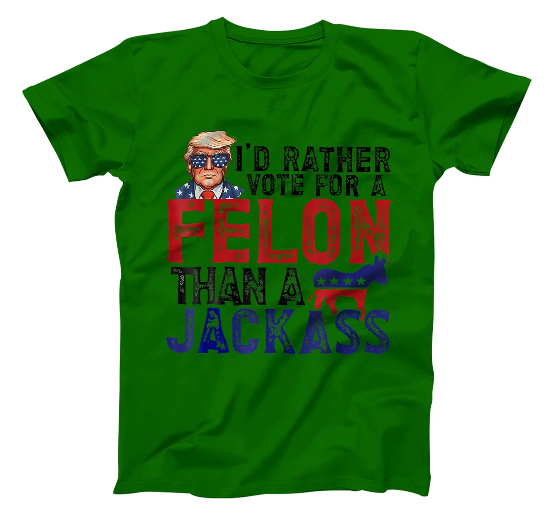 I'd Rather Vote For A Felon Than A Jackass Trump America T-Shirt