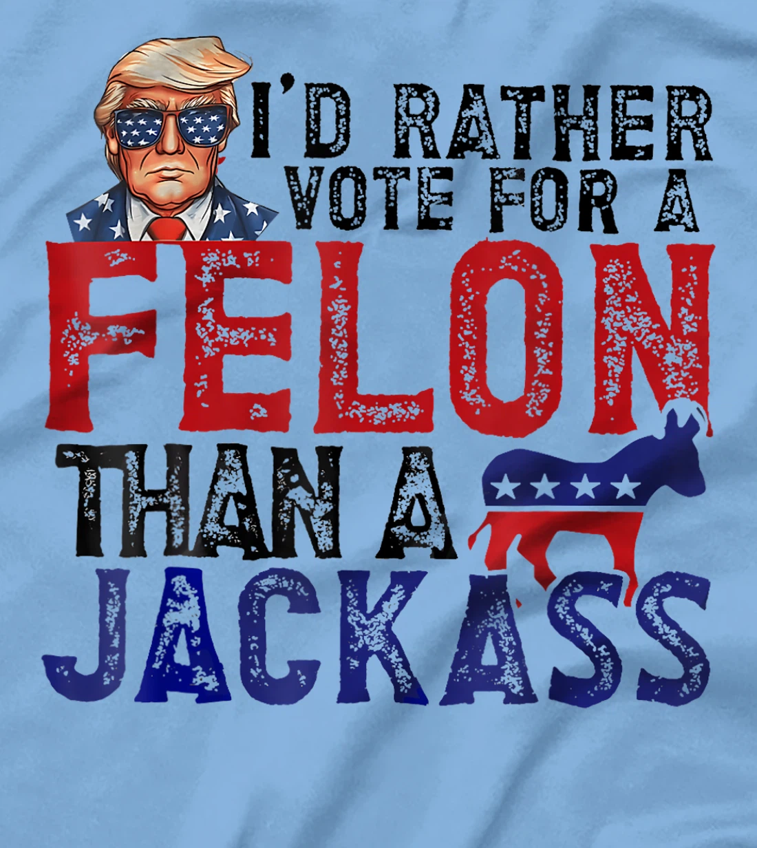 I'd Rather Vote For A Felon Than A Jackass Trump America T-Shirt