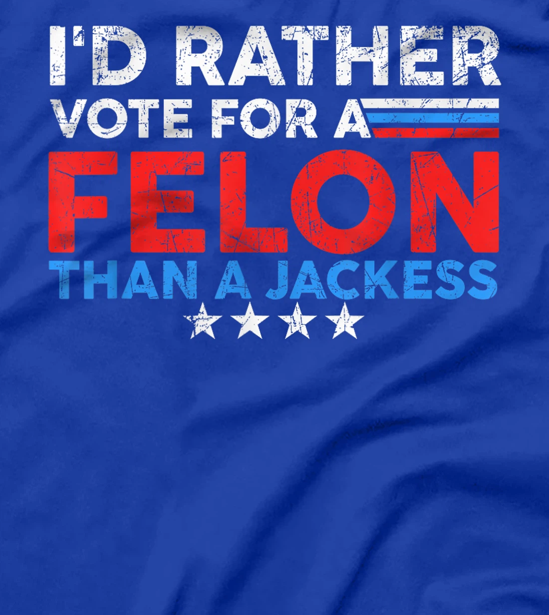 I'd Rather Vote For A Felon Than A Jackass Trump America T-Shirt