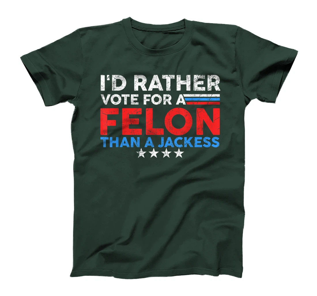 I'd Rather Vote For A Felon Than A Jackass Trump America T-Shirt