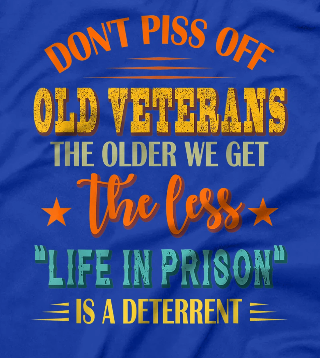 Don't Piss Off Old Veterans The Older We Get The Less Life T-Shirt